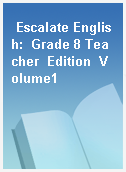 Escalate English:  Grade 8 Teacher  Edition  Volume1