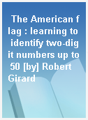The American flag : learning to identify two-digit numbers up to 50 [by] Robert Girard