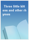 Three little kittens and other rhymes