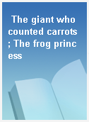 The giant who counted carrots ; The frog princess