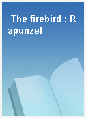 The firebird ; Rapunzel