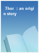 Thor  : an origin story