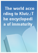 The world according to Klutz.:The encyclopedia of immaturity