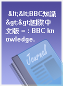 <<BBC知識>>國際中文版 = : BBC knowledge.