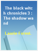 The black witch chronicles 3 : The shadow wand